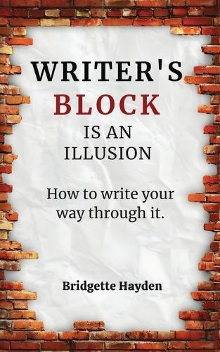 Writer's Block is an Illusion (How to write your way through it)