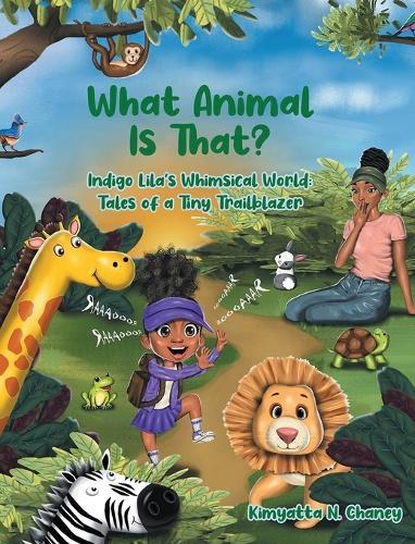 What Animal Is That?: Indigo Lila's Whimsical World: Tales of a Tiny Trailblazer