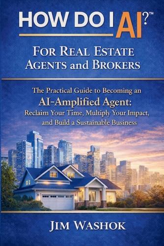 How Do I AI? for Real Estate Agents and Brokers: The Practical Guide to Becoming an AI-Amplified Agent: Reclaim Your Time, Multiply Your Impact, and Build a Sustainable Business
