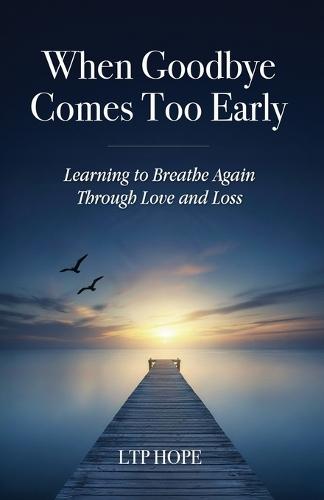 When Goodbye Comes Too Early: Learning To Breathe Again Through Love and Loss