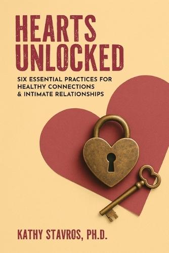 Hearts Unlocked: Six Essential Practices for Healthy Connections and Intimate Relationships