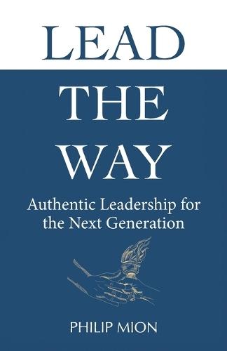 Lead The Way: Authentic Leadership for the Next Generation