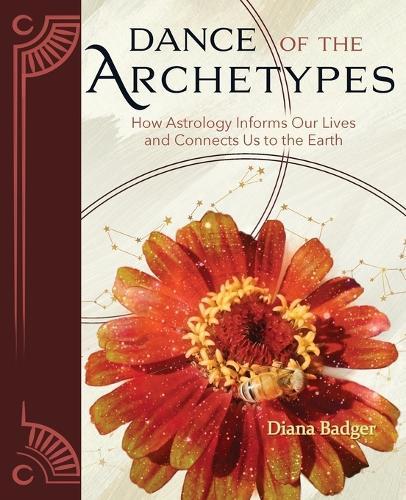 Dance of the Archetypes: How Astrology Informs Our Lives and Connects Us to the Earth: How Astrology Informs Our Lives and Connects Us to the Earth