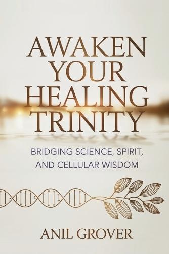 Awaken Your Healing Trinity: Bridging Science, Spirit, And Cellular Wisdom