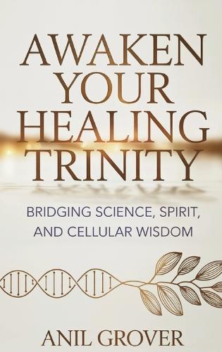 Awaken Your Healing Trinity: Bridging Science, Spirit, And Cellular Wisdom