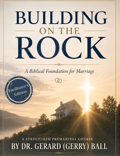 Building on the Rock: A Biblical Premarital Course - Facilitator's Edition