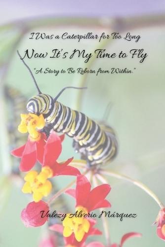 I Was a Caterpillar for Too Long, Now It's Time to Fly - A story of rebirth from within