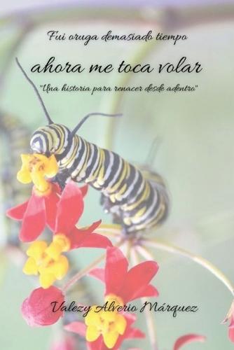Fui oruga demasiado tiempo, ahora me toca volar - Una historia para renacer desde adentro