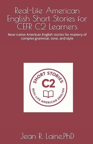 Real-Life American English Short Stories for CEFR C2 Learners: Near-native American English stories for mastery of complex grammar, tone, and style