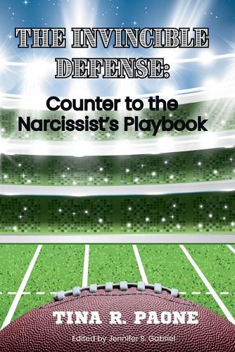 The Invincible Defense - Counter to the Narcissist's Playbook