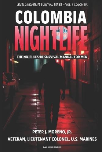 Colombia Nightlife: The No-Bullshit Survival Manual for Men: How Foreign Men Can Navigate Level 3 Cities Like Medellín, Bogotá, and Cartagena Without Getting Robbed, Drugged, or Kidnapped