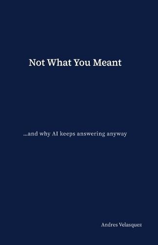 Not What You Meant: ...and why AI keeps answering anyway