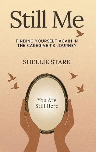 Still Me: Finding Yourself Again in the Caregiver's Journey