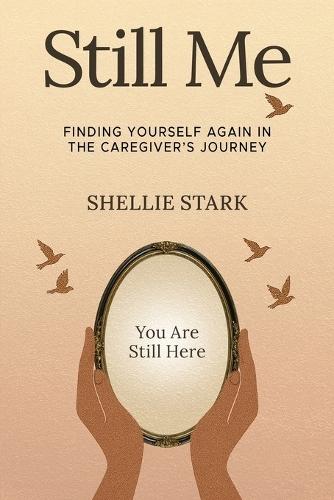Still Me: Finding Yourself Again in the Caregiver's Journey