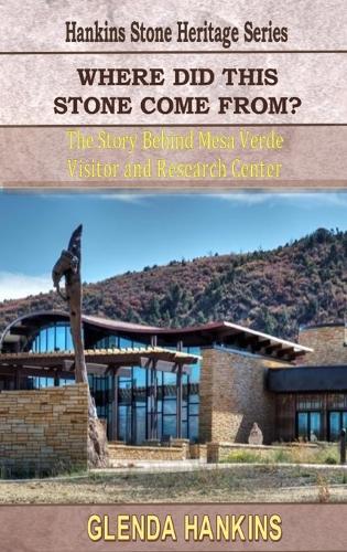 Where Did This Stone Come From?: Mesa Verde National Park: The Story Behind Mesa Verde Visitor and Research Center