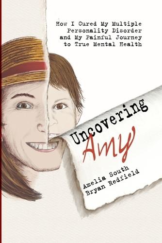 Uncovering Amy: How I Cured My Multiple Personality Disorder and My Painful Journey to True Mental Health