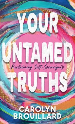 Your Untamed Truths: Reclaiming Self-Sovereignty