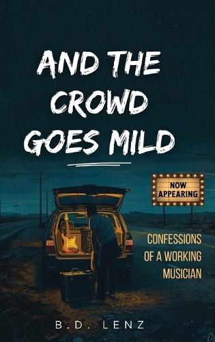 And the Crowd Goes Mild: Confessions of a Working Musician
