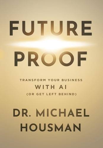 Future Proof: Transform your Business with AI (or Get Left Behind)