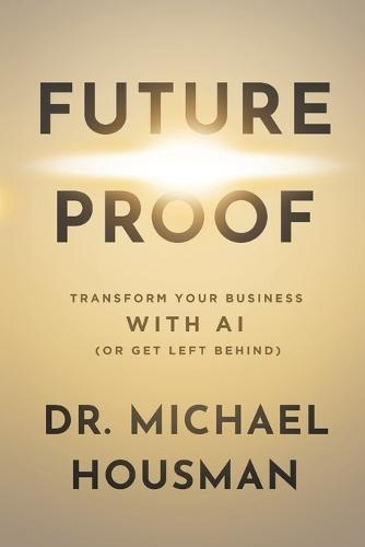 Future Proof: Transform your Business with AI (or Get Left Behind)