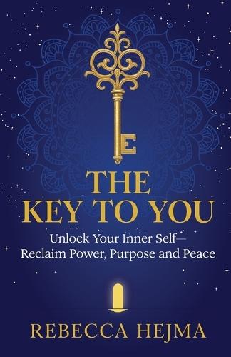The Key to You: Unlock Your Inner Self-Reclaim Power, Purpose and Peace