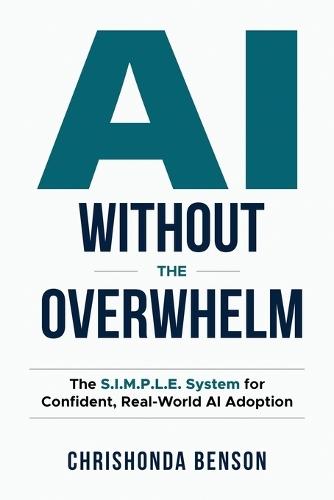 AI Without the Overwhelm: The S.I.M.P.L.E System for Confident, Real-World AI Adoption