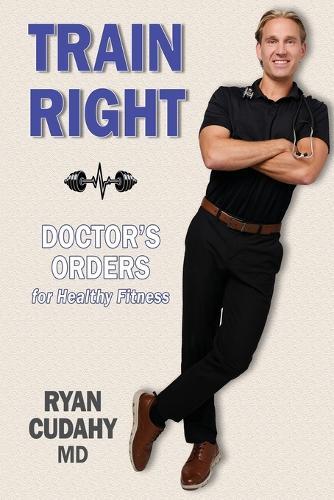 Train Right: Doctor's Orders for Healthy Fitness