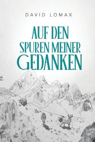 Auf den Spuren meiner Gedanken: Eine wahre Geschichte des Überlebens in der abgelegenen Wildnis Alaskas