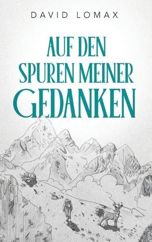 Auf den Spuren meiner Gedanken: Eine wahre Geschichte des Überlebens in der abgelegenen Wildnis Alaskas