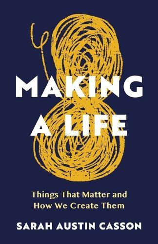 Making A Life: Things That Matter and How We Create Them
