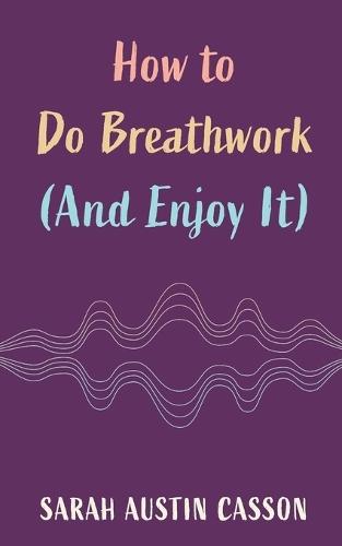 How to Do Breathwork (And Enjoy It)