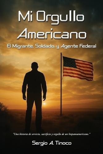 Mi Orgullo Americano: El Migrante, Soldado, y Agente Federal