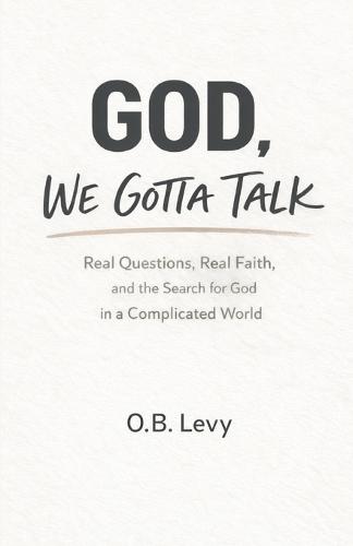God, We Gotta Talk: Real Questions, Real Faith, and the Search for God in a Complicated World