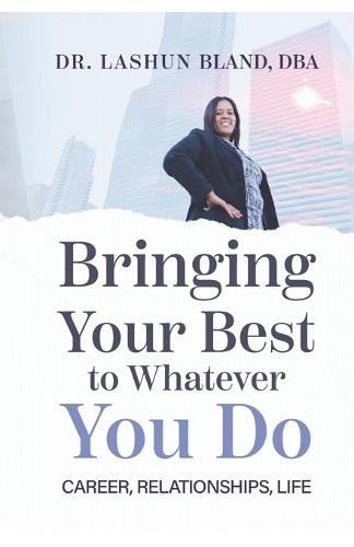 Bringing Your Best to Whatever You Do: Career, Relationships, Life