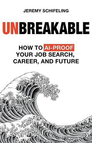 Unbreakable: How to AI-Proof Your Job Search, Career, and Future
