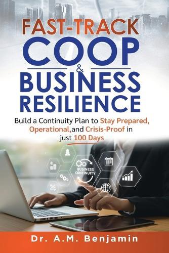 Fast-Track COOP and Business Resilience: Build a Continuity Plan to Stay Prepared, Operational, and Crisis-Proof in just 100 Days