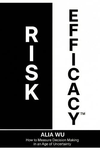 Risk Efficacy: How to Measure Decision Making in an Age of Uncertainty