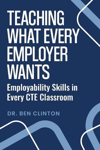 Teaching What Every Employer Wants: Employability Skills In Every CTE Classroom