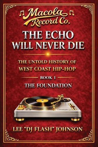 The Echo Will Never Die: The Untold History of West Coast Hip-Hop and the Rise of Macola Records