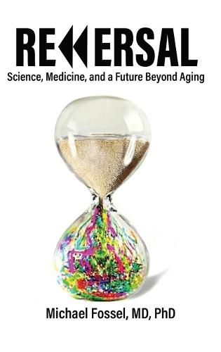 Reversal: Science, Medicine, and a Future Beyond Aging