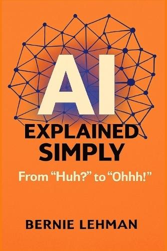 AI Explained Simply: From ""Huh?"" to ""Ohhh!""