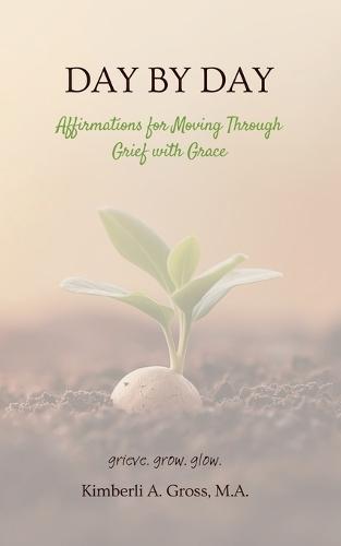 Day by Day: Affirmations for Moving Through Grief with Grace