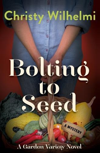 Bolting to Seed: A Garden Variety Novel
