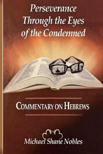 Perseverance Through the Eyes of the Condemned: Commentary on Hebrews