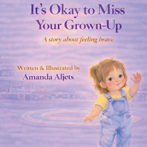 It's Okay to Miss Your Grown-Up: A story about feeling brave