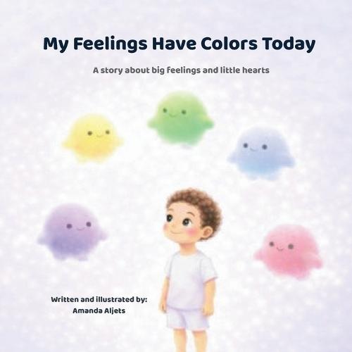 My Feelings Have Colors Today.: A Story About Big Feelings and Little Hearts