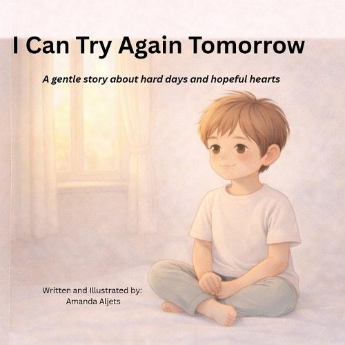 I can Try Again Tomorrow.: A gentle story about hard days and hopeful hearts