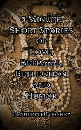 5-Minute Short Stories of Love, Betrayal, Reflection, and Humor