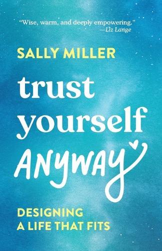 Trust Yourself Anyway: Designing a Life That Fits