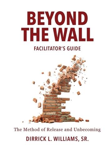 Beyond the Wall Facilitator's Guide: The Method of Release and Unbecoming
